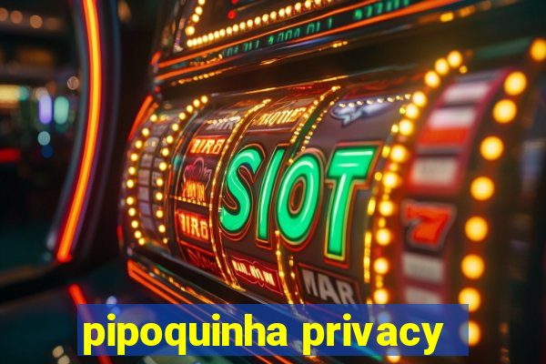 pipoquinha privacy